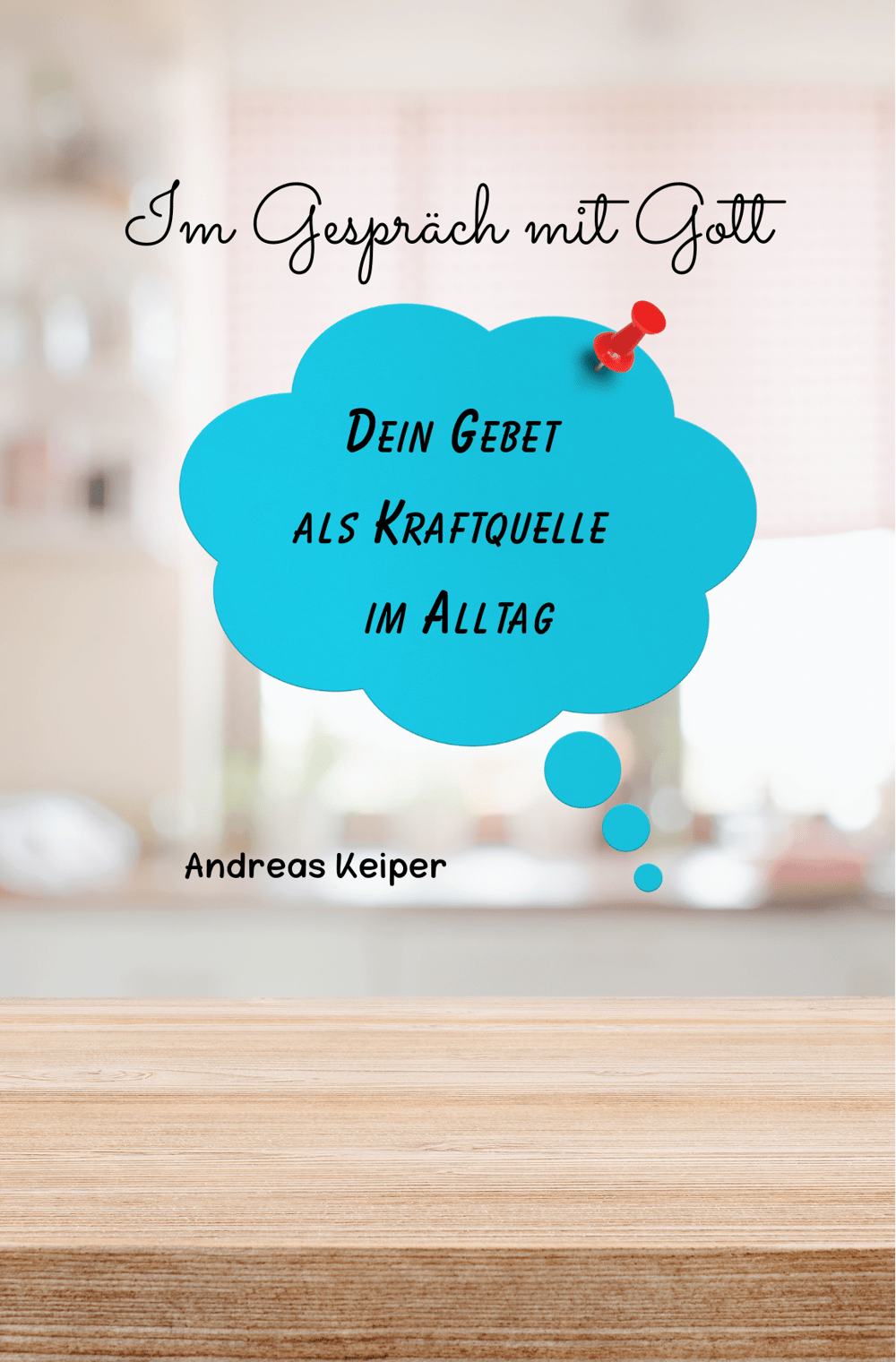 Im Gespräch mit Gott: Dein Gebet als Kraftquelle im Alltag  - Ein Buch von Andreas Keiper