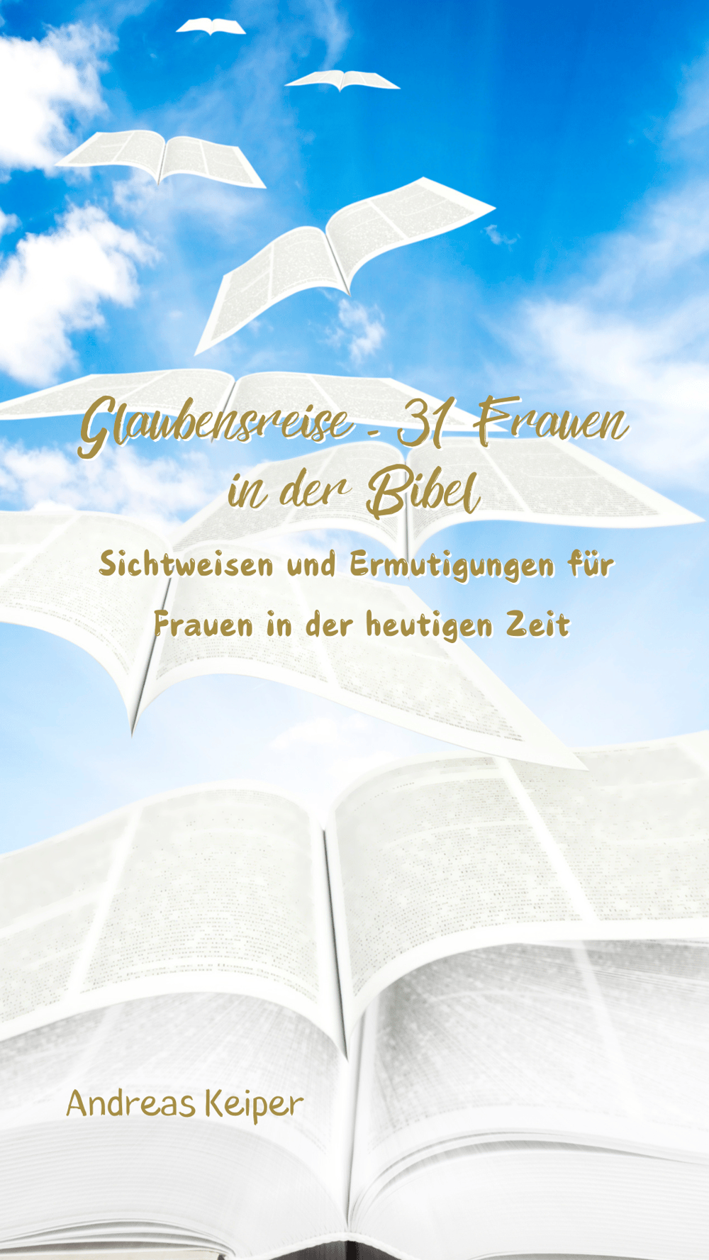 Glaubensreise - 31 Frauen in der Bibel: Sichtweisen und Ermutigungen für Frauen in der heutigen Zeit - ein Buch von Andreas Keiper